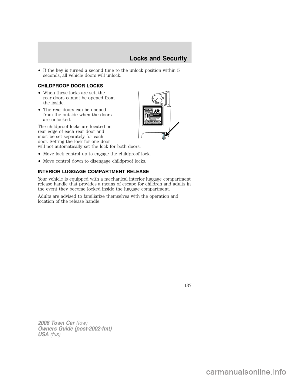 LINCOLN TOWN CAR 2006  Owners Manual •If the key is turned a second time to the unlock position within 5
seconds, all vehicle doors will unlock.
CHILDPROOF DOOR LOCKS
•When these locks are set, the
rear doors cannot be opened from
th
