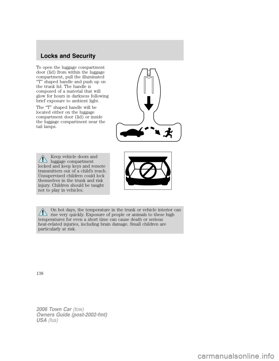 LINCOLN TOWN CAR 2006  Owners Manual To open the luggage compartment
door (lid) from within the luggage
compartment, pull the illuminated
“T” shaped handle and push up on
the trunk lid. The handle is
composed of a material that will
