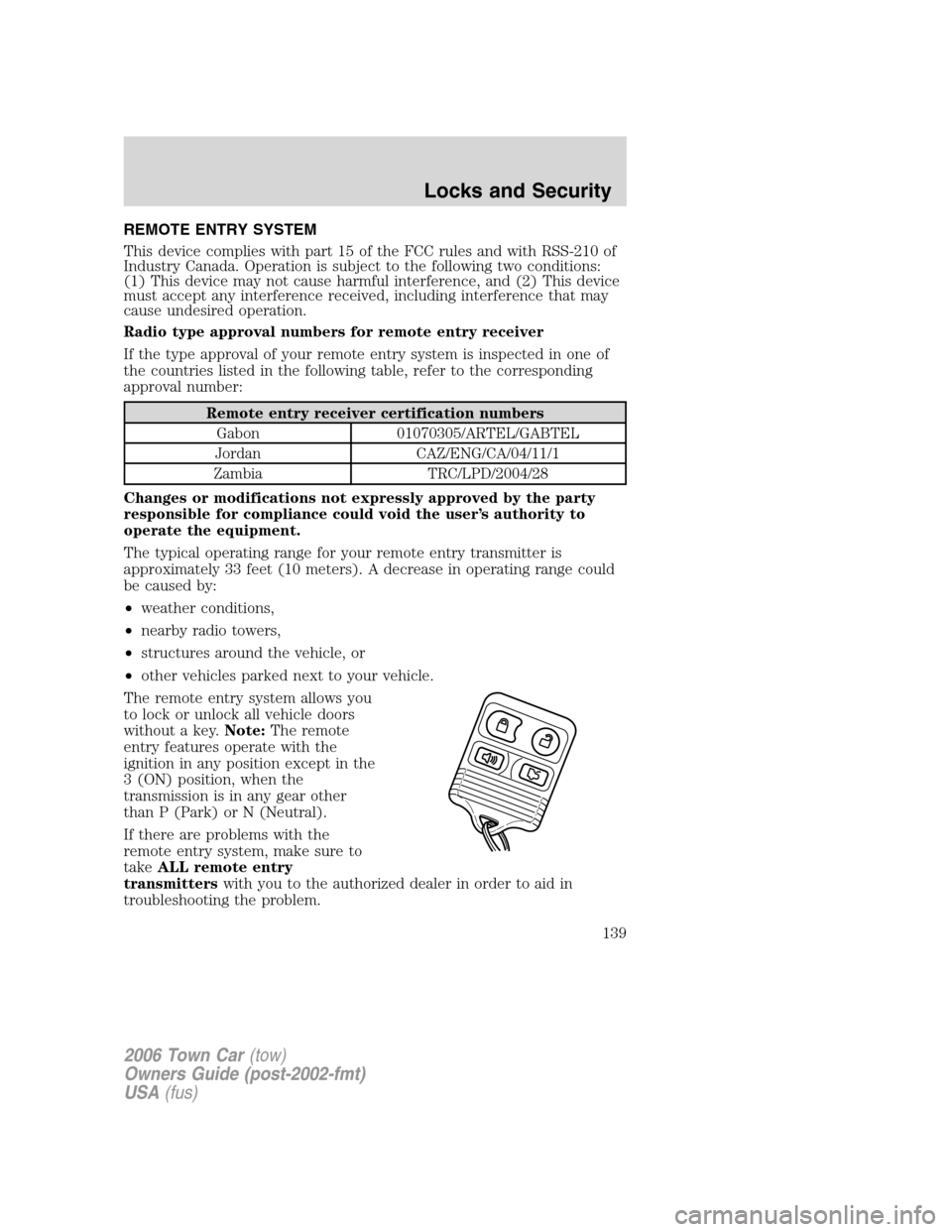 LINCOLN TOWN CAR 2006  Owners Manual REMOTE ENTRY SYSTEM
This device complies with part 15 of the FCC rules and with RSS-210 of
Industry Canada. Operation is subject to the following two conditions:
(1) This device may not cause harmful 