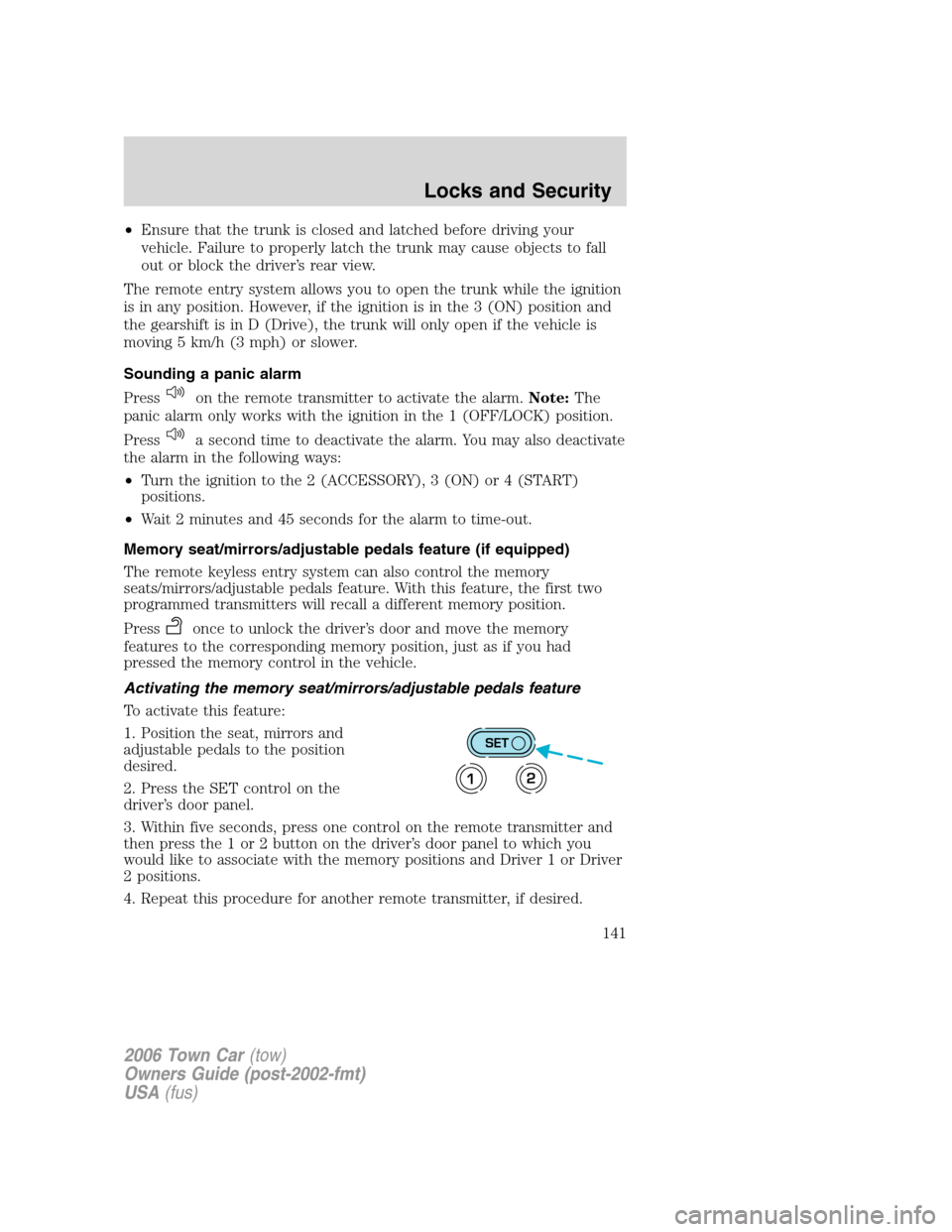 LINCOLN TOWN CAR 2006  Owners Manual •Ensure that the trunk is closed and latched before driving your
vehicle. Failure to properly latch the trunk may cause objects to fall
out or block the driver’s rear view.
The remote entry system