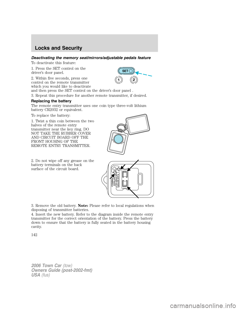 LINCOLN TOWN CAR 2006  Owners Manual Deactivating the memory seat/mirrors/adjustable pedals feature
To deactivate this feature:
1. Press the SET control on the
driver’s door panel.
2. Within five seconds, press one
control on the remot