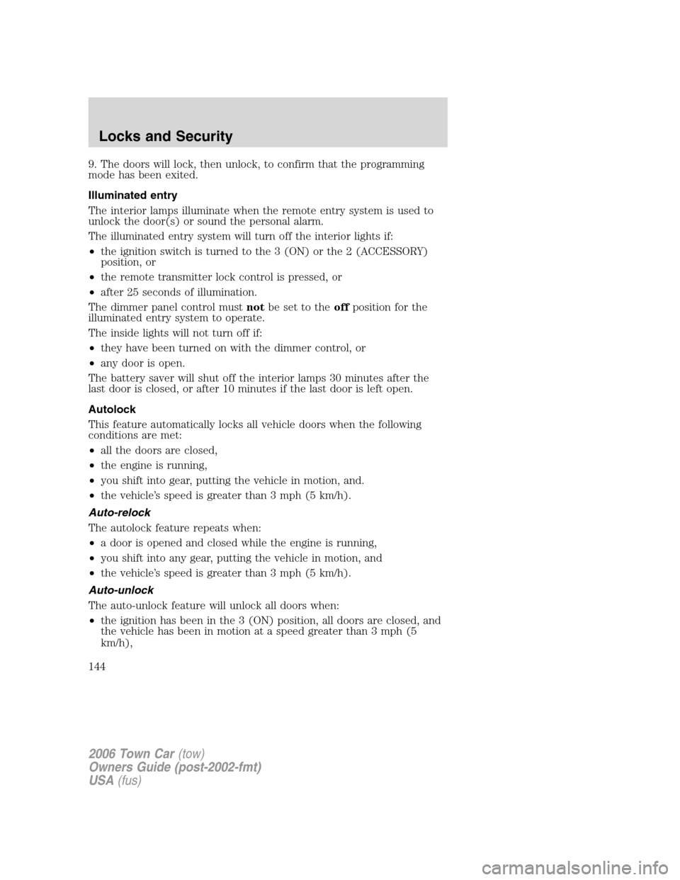 LINCOLN TOWN CAR 2006 User Guide 9. The doors will lock, then unlock, to confirm that the programming
mode has been exited.
Illuminated entry
The interior lamps illuminate when the remote entry system is used to
unlock the door(s) or