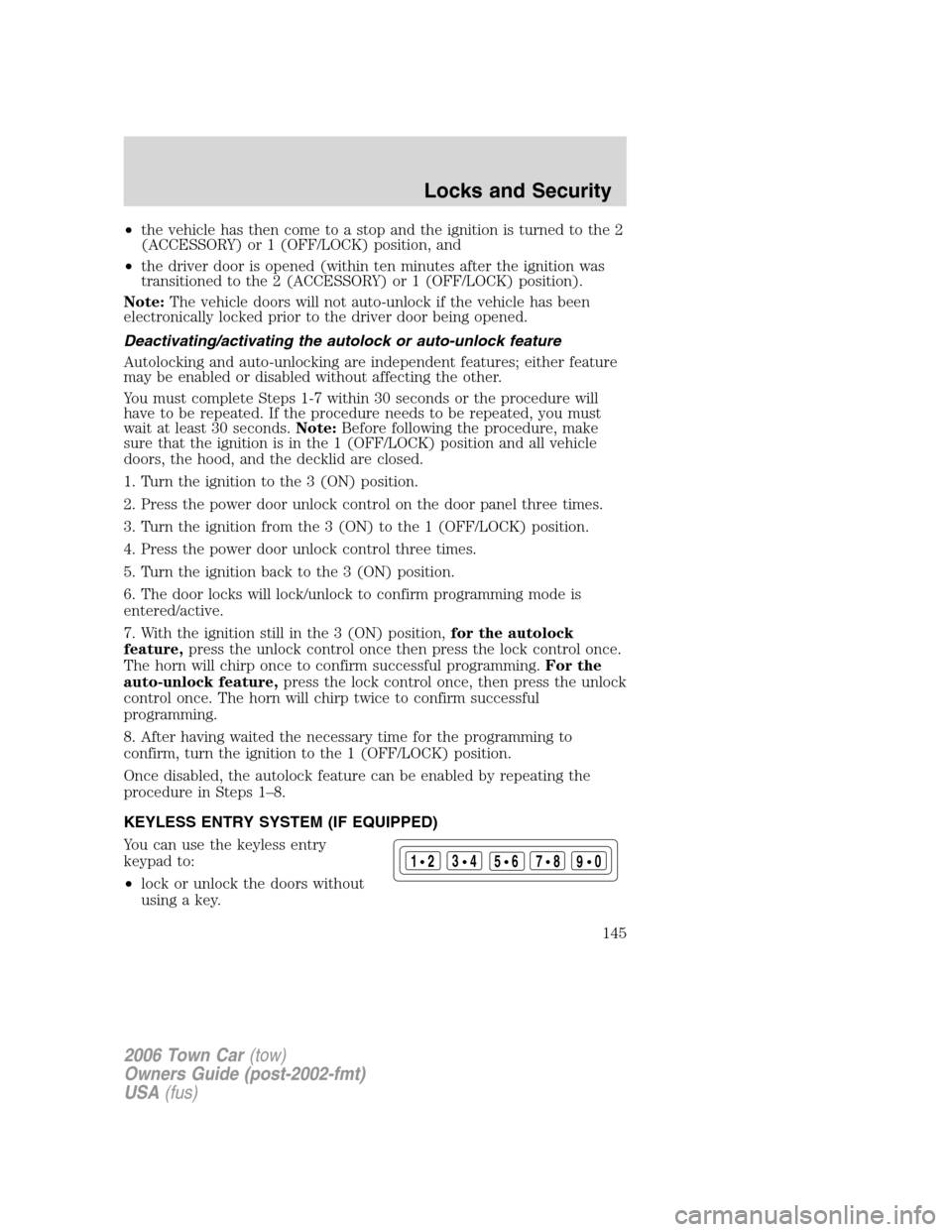 LINCOLN TOWN CAR 2006 User Guide •the vehicle has then come to a stop and the ignition is turned to the 2
(ACCESSORY) or 1 (OFF/LOCK) position, and
•the driver door is opened (within ten minutes after the ignition was
transitione