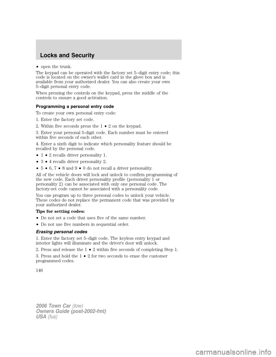 LINCOLN TOWN CAR 2006  Owners Manual •open the trunk.
The keypad can be operated with the factory set 5–digit entry code; this
code is located on the owner’s wallet card in the glove box and is
available from your authorized dealer