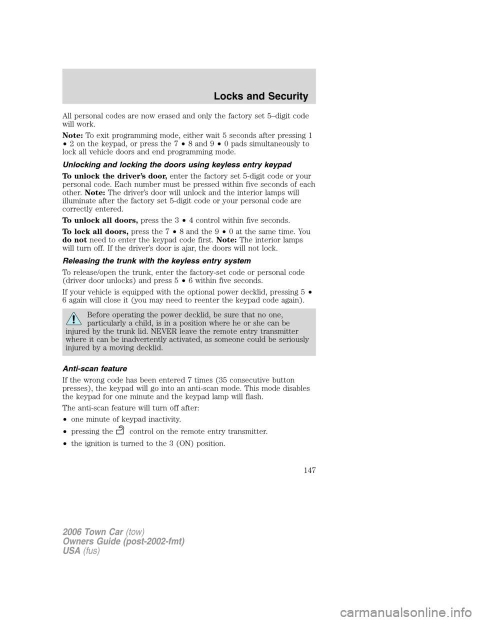 LINCOLN TOWN CAR 2006 User Guide All personal codes are now erased and only the factory set 5–digit code
will work.
Note:To exit programming mode, either wait 5 seconds after pressing 1
•2 on the keypad, or press the 7•8 and 9�