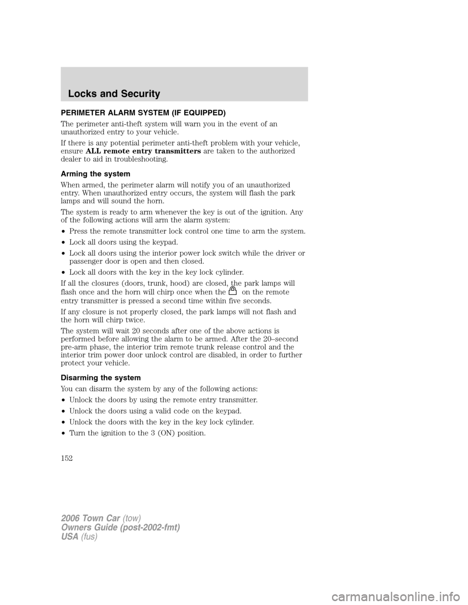 LINCOLN TOWN CAR 2006  Owners Manual PERIMETER ALARM SYSTEM (IF EQUIPPED)
The perimeter anti-theft system will warn you in the event of an
unauthorized entry to your vehicle.
If there is any potential perimeter anti-theft problem with yo