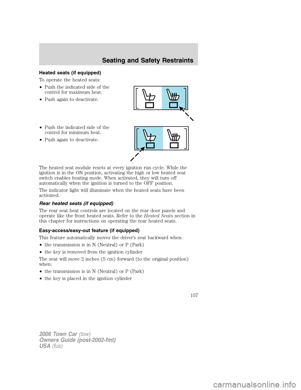 LINCOLN TOWN CAR 2006  Owners Manual Heated seats (if equipped)
To operate the heated seats:
•Push the indicated side of the
control for maximum heat.
•Push again to deactivate.
•Push the indicated side of the
control for minimum h