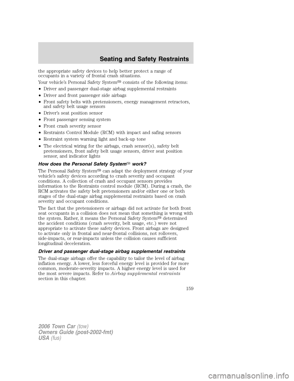 LINCOLN TOWN CAR 2006  Owners Manual the appropriate safety devices to help better protect a range of
occupants in a variety of frontal crash situations.
Your vehicle’s Personal Safety Systemconsists of the following items:
•Driver 