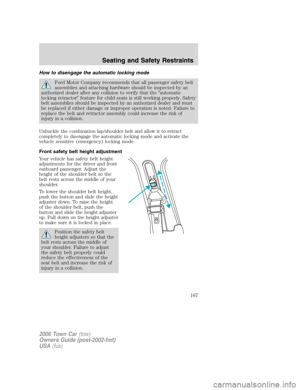 LINCOLN TOWN CAR 2006 User Guide How to disengage the automatic locking mode
Ford Motor Company recommends that all passenger safety belt
assemblies and attaching hardware should be inspected by an
authorized dealer after any collisi