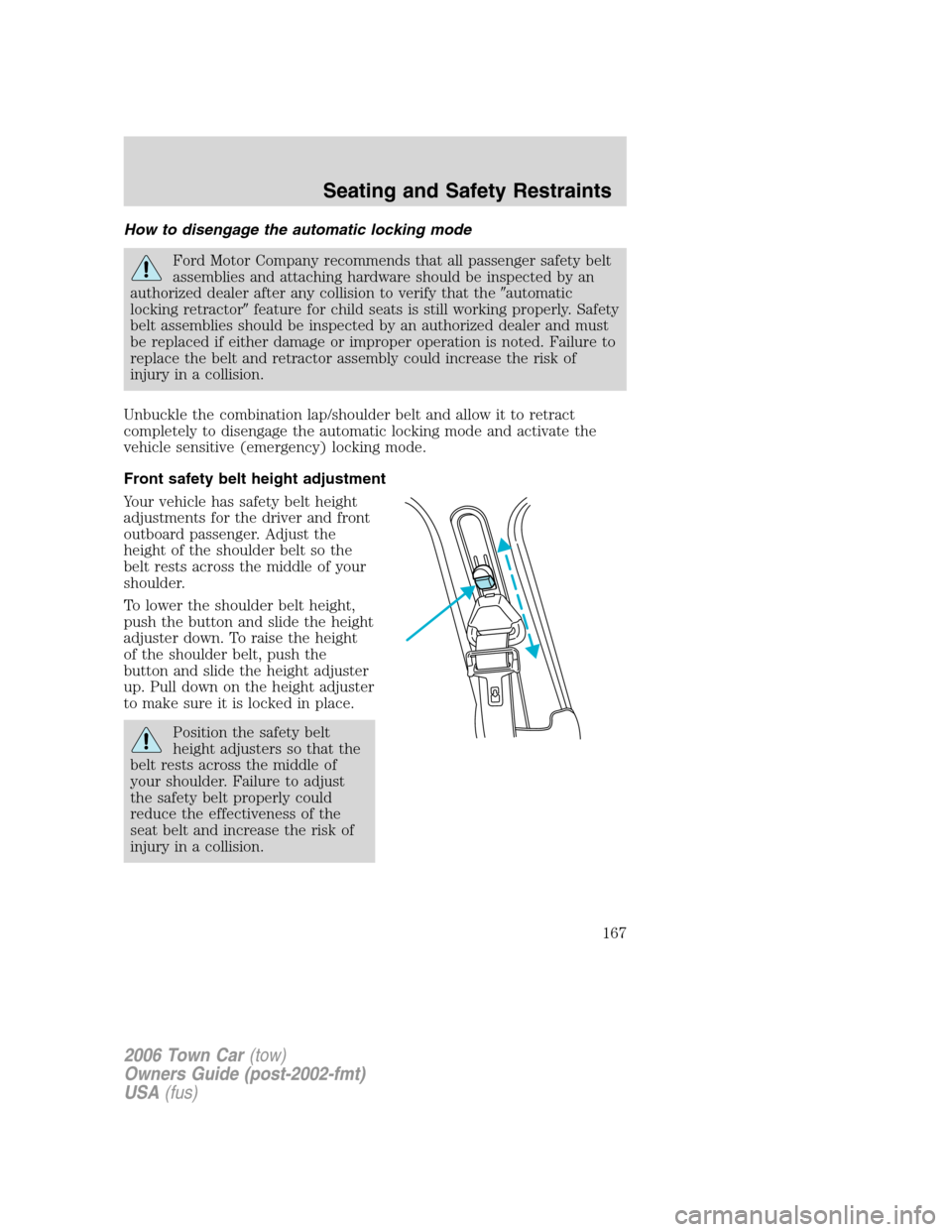 LINCOLN TOWN CAR 2006 Owners Manual How to disengage the automatic locking mode
Ford Motor Company recommends that all passenger safety belt
assemblies and attaching hardware should be inspected by an
authorized dealer after any collisi LINCOLN TOWN CAR 2006 Owners Manual How to disengage the automatic locking mode
Ford Motor Company recommends that all passenger safety belt
assemblies and attaching hardware should be inspected by an
authorized dealer after any collisi