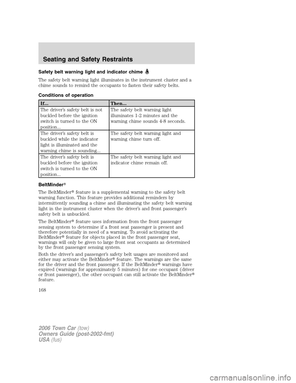 LINCOLN TOWN CAR 2006 User Guide Safety belt warning light and indicator chime
The safety belt warning light illuminates in the instrument cluster and a
chime sounds to remind the occupants to fasten their safety belts.
Conditions of