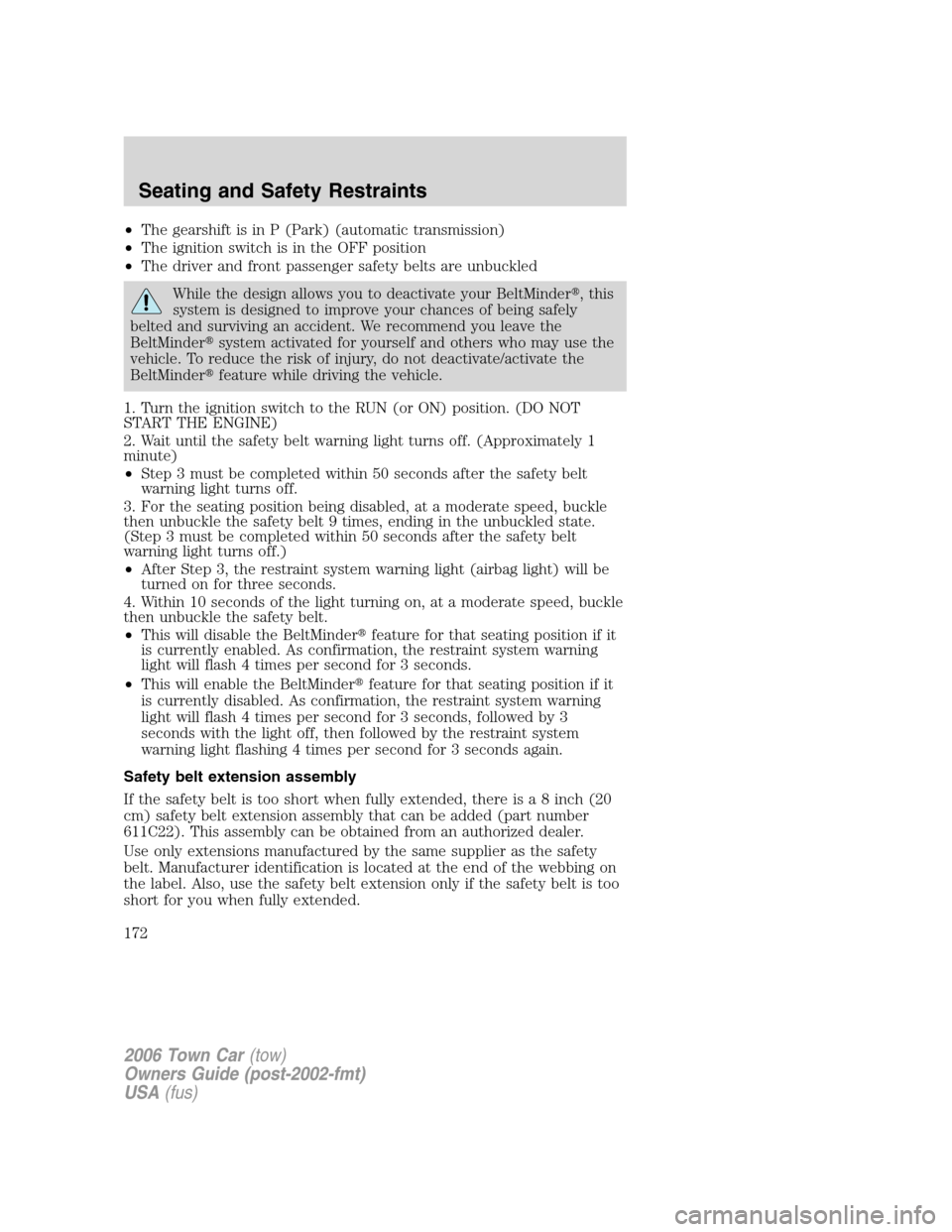 LINCOLN TOWN CAR 2006 Owners Manual •The gearshift is in P (Park) (automatic transmission)
•The ignition switch is in the OFF position
•The driver and front passenger safety belts are unbuckled
While the design allows you to deact LINCOLN TOWN CAR 2006 Owners Manual •The gearshift is in P (Park) (automatic transmission)
•The ignition switch is in the OFF position
•The driver and front passenger safety belts are unbuckled
While the design allows you to deact