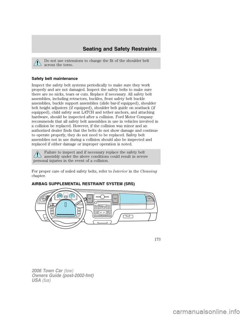 LINCOLN TOWN CAR 2006 Owners Manual Do not use extensions to change the fit of the shoulder belt
across the torso.
Safety belt maintenance
Inspect the safety belt systems periodically to make sure they work
properly and are not damaged. LINCOLN TOWN CAR 2006 Owners Manual Do not use extensions to change the fit of the shoulder belt
across the torso.
Safety belt maintenance
Inspect the safety belt systems periodically to make sure they work
properly and are not damaged.