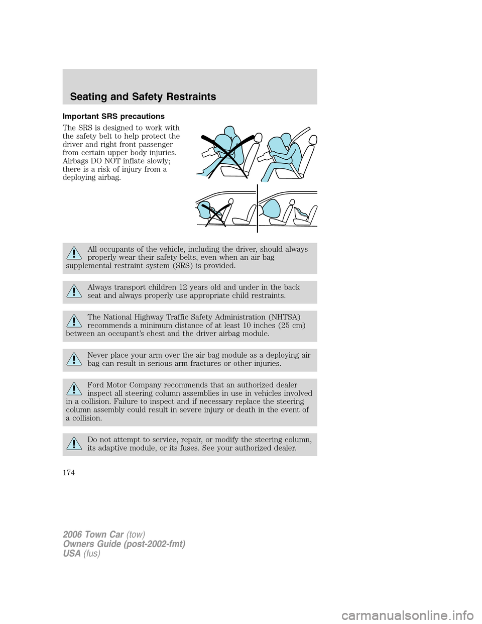 LINCOLN TOWN CAR 2006 Owners Manual Important SRS precautions
The SRS is designed to work with
the safety belt to help protect the
driver and right front passenger
from certain upper body injuries.
Airbags DO NOT inflate slowly;
there i LINCOLN TOWN CAR 2006 Owners Manual Important SRS precautions
The SRS is designed to work with
the safety belt to help protect the
driver and right front passenger
from certain upper body injuries.
Airbags DO NOT inflate slowly;
there i