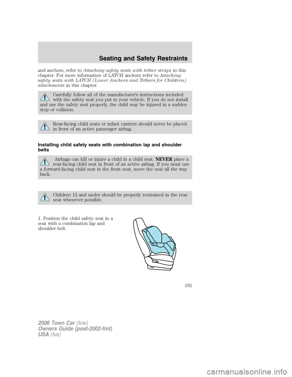 LINCOLN TOWN CAR 2006 Owners Guide and anchors, refer toAttaching safety seats with tether strapsin this
chapter. For more information of LATCH anchors refer toAttaching
safety seats with LATCH (Lower Anchors and Tethers for Children)
