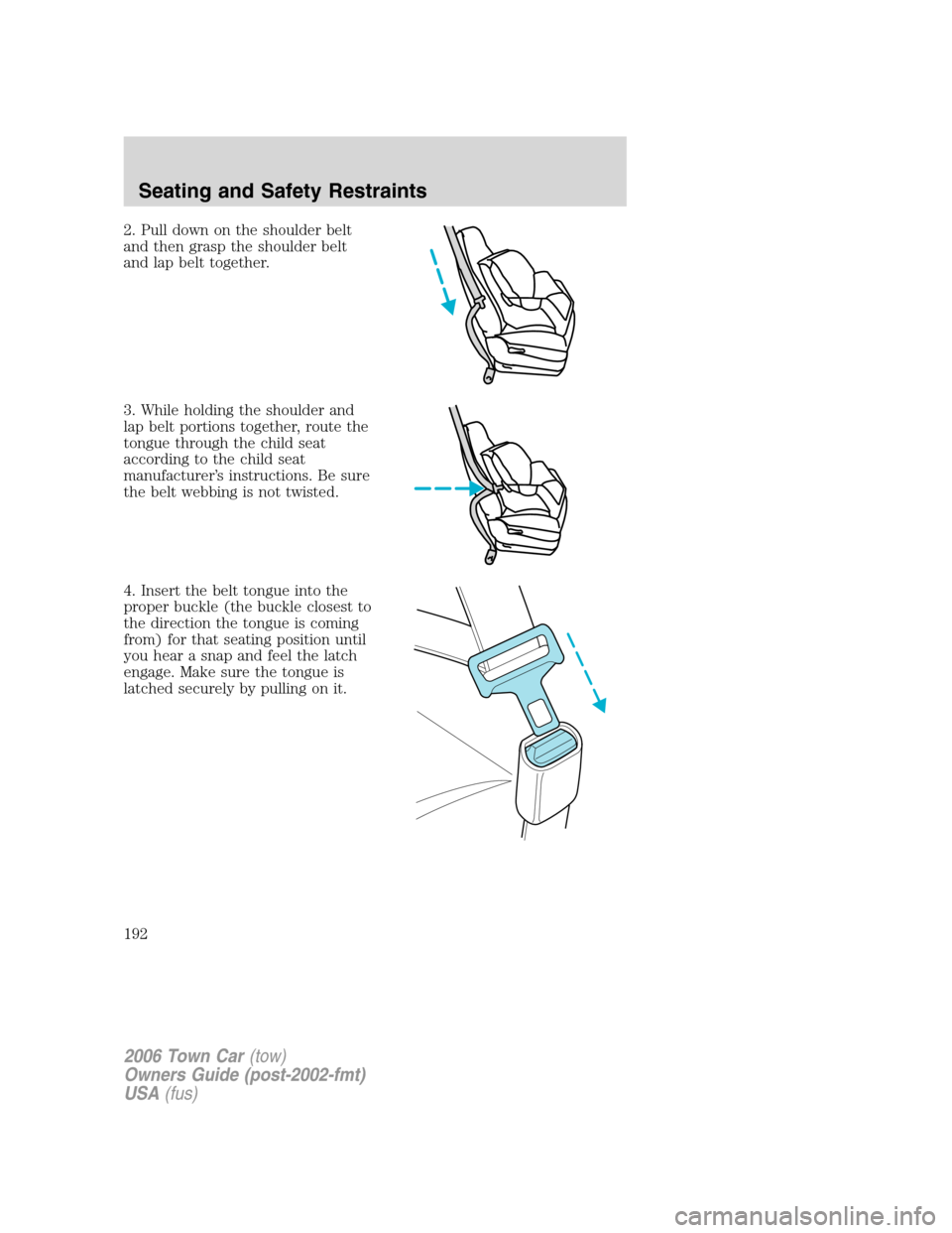 LINCOLN TOWN CAR 2006  Owners Manual 2. Pull down on the shoulder belt
and then grasp the shoulder belt
and lap belt together.
3. While holding the shoulder and
lap belt portions together, route the
tongue through the child seat
accordin
