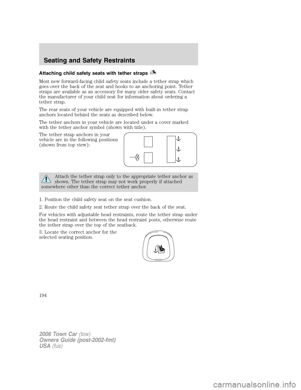 LINCOLN TOWN CAR 2006  Owners Manual Attaching child safety seats with tether straps
Most new forward-facing child safety seats include a tether strap which
goes over the back of the seat and hooks to an anchoring point. Tether
straps ar