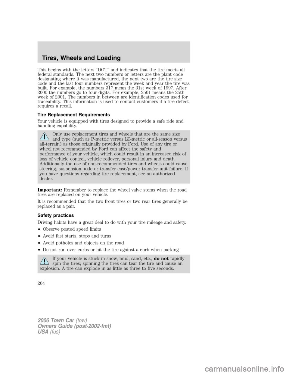 LINCOLN TOWN CAR 2006  Owners Manual This begins with the letters “DOT” and indicates that the tire meets all
federal standards. The next two numbers or letters are the plant code
designating where it was manufactured, the next two a