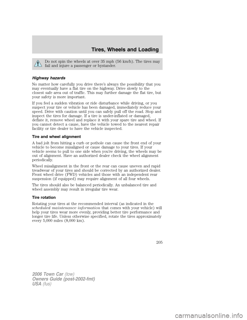 LINCOLN TOWN CAR 2006 User Guide Do not spin the wheels at over 35 mph (56 km/h). The tires may
fail and injure a passenger or bystander.
Highway hazards
No matter how carefully you drive there’s always the possibility that you
may