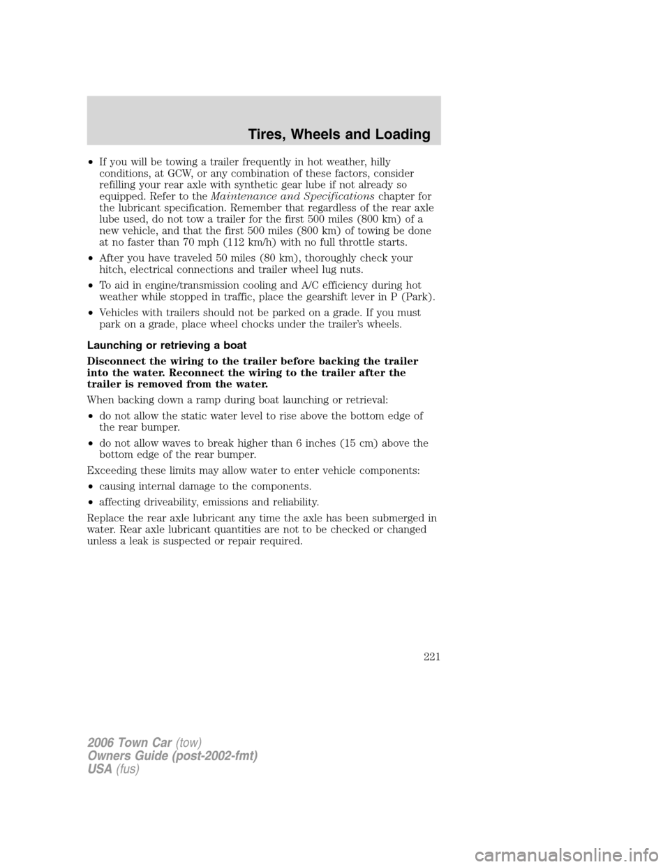 LINCOLN TOWN CAR 2006  Owners Manual •If you will be towing a trailer frequently in hot weather, hilly
conditions, at GCW, or any combination of these factors, consider
refilling your rear axle with synthetic gear lube if not already s