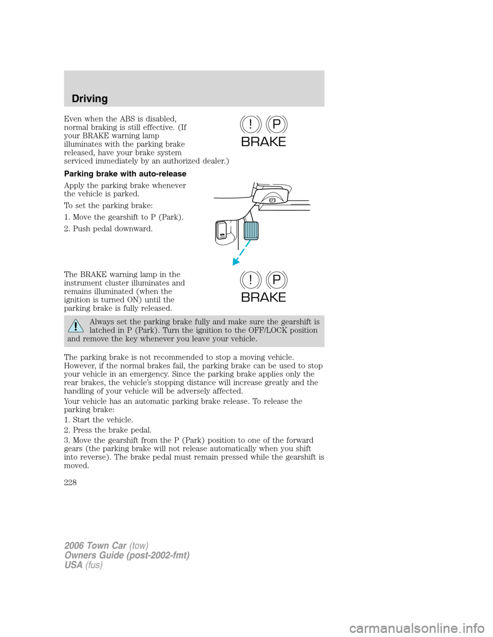 LINCOLN TOWN CAR 2006 Owners Guide Even when the ABS is disabled,
normal braking is still effective. (If
your BRAKE warning lamp
illuminates with the parking brake
released, have your brake system
serviced immediately by an authorized 