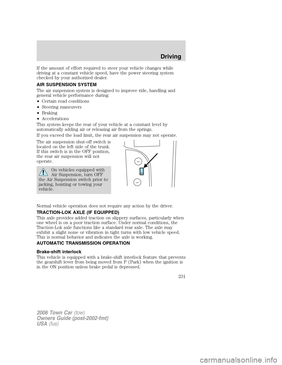 LINCOLN TOWN CAR 2006 User Guide If the amount of effort required to steer your vehicle changes while
driving at a constant vehicle speed, have the power steering system
checked by your authorized dealer.
AIR SUSPENSION SYSTEM
The ai