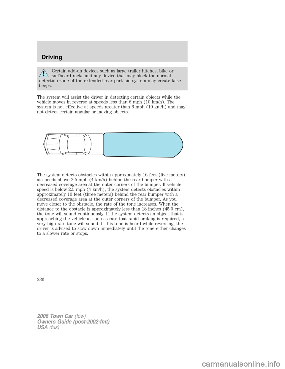 LINCOLN TOWN CAR 2006  Owners Manual Certain add-on devices such as large trailer hitches, bike or
surfboard racks and any device that may block the normal
detection zone of the extended rear park aid system may create false
beeps.
The s