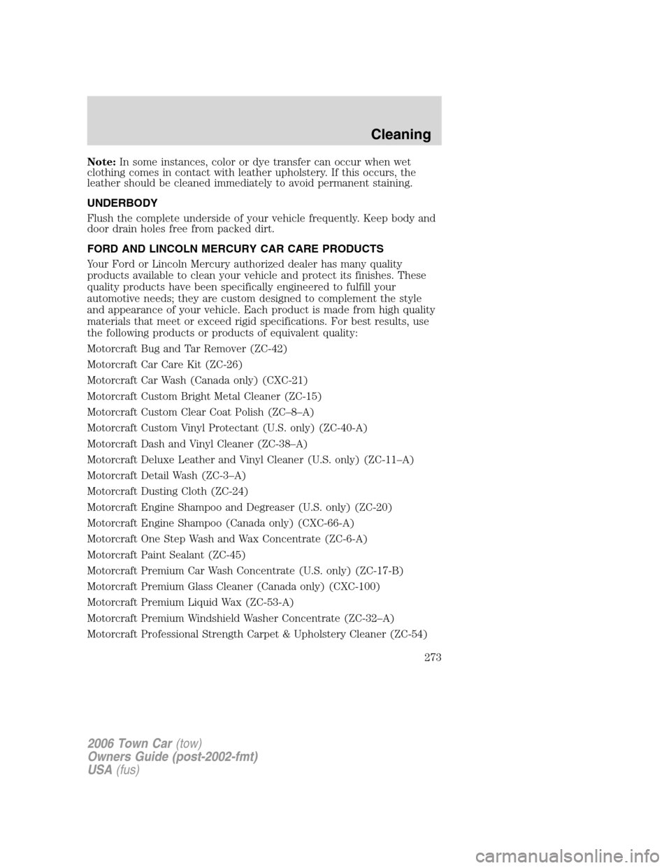 LINCOLN TOWN CAR 2006  Owners Manual Note:In some instances, color or dye transfer can occur when wet
clothing comes in contact with leather upholstery. If this occurs, the
leather should be cleaned immediately to avoid permanent stainin