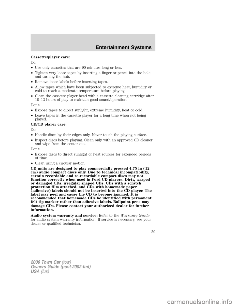 LINCOLN TOWN CAR 2006 Owners Manual Cassette/player care:
Do:
•Use only cassettes that are 90 minutes long or less.
•Tighten very loose tapes by inserting a finger or pencil into the hole
and turning the hub.
•Remove loose labels 