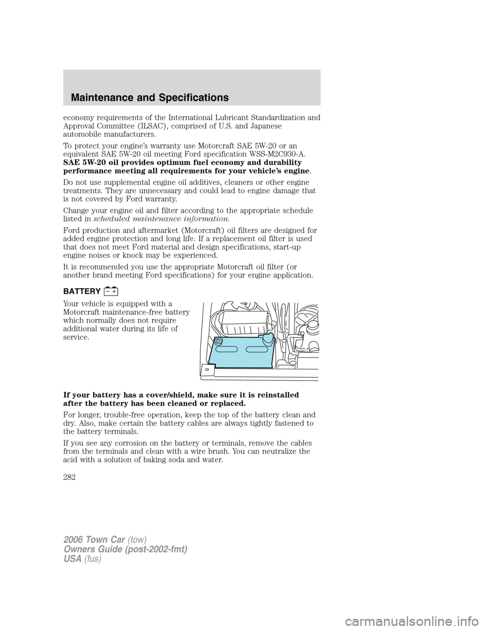 LINCOLN TOWN CAR 2006  Owners Manual economy requirements of the International Lubricant Standardization and
Approval Committee (ILSAC), comprised of U.S. and Japanese
automobile manufacturers.
To protect your engine’s warranty use Mot
