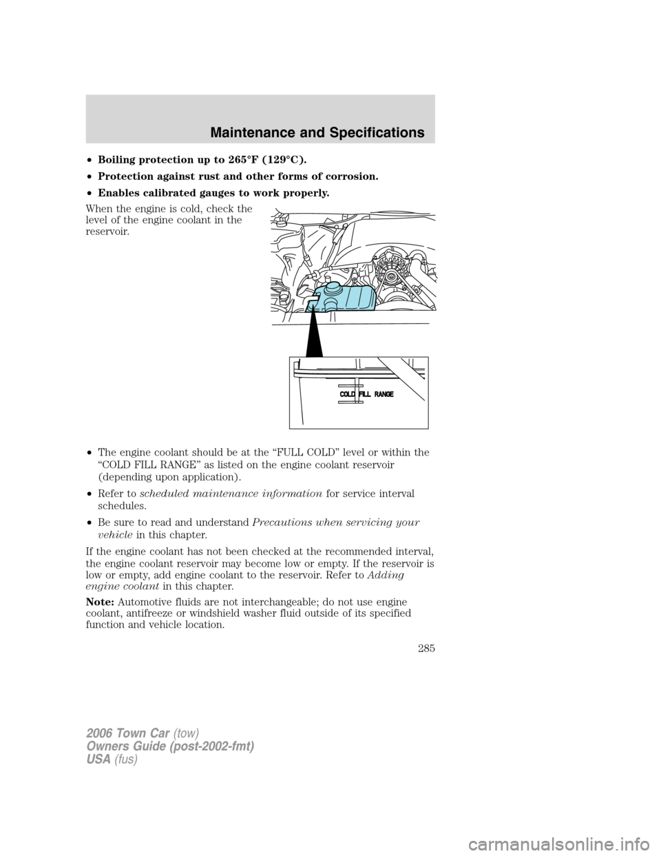 LINCOLN TOWN CAR 2006 Owners Manual •Boiling protection up to 265°F (129°C).
•Protection against rust and other forms of corrosion.
•Enables calibrated gauges to work properly.
When the engine is cold, check the
level of the eng LINCOLN TOWN CAR 2006 Owners Manual •Boiling protection up to 265°F (129°C).
•Protection against rust and other forms of corrosion.
•Enables calibrated gauges to work properly.
When the engine is cold, check the
level of the eng