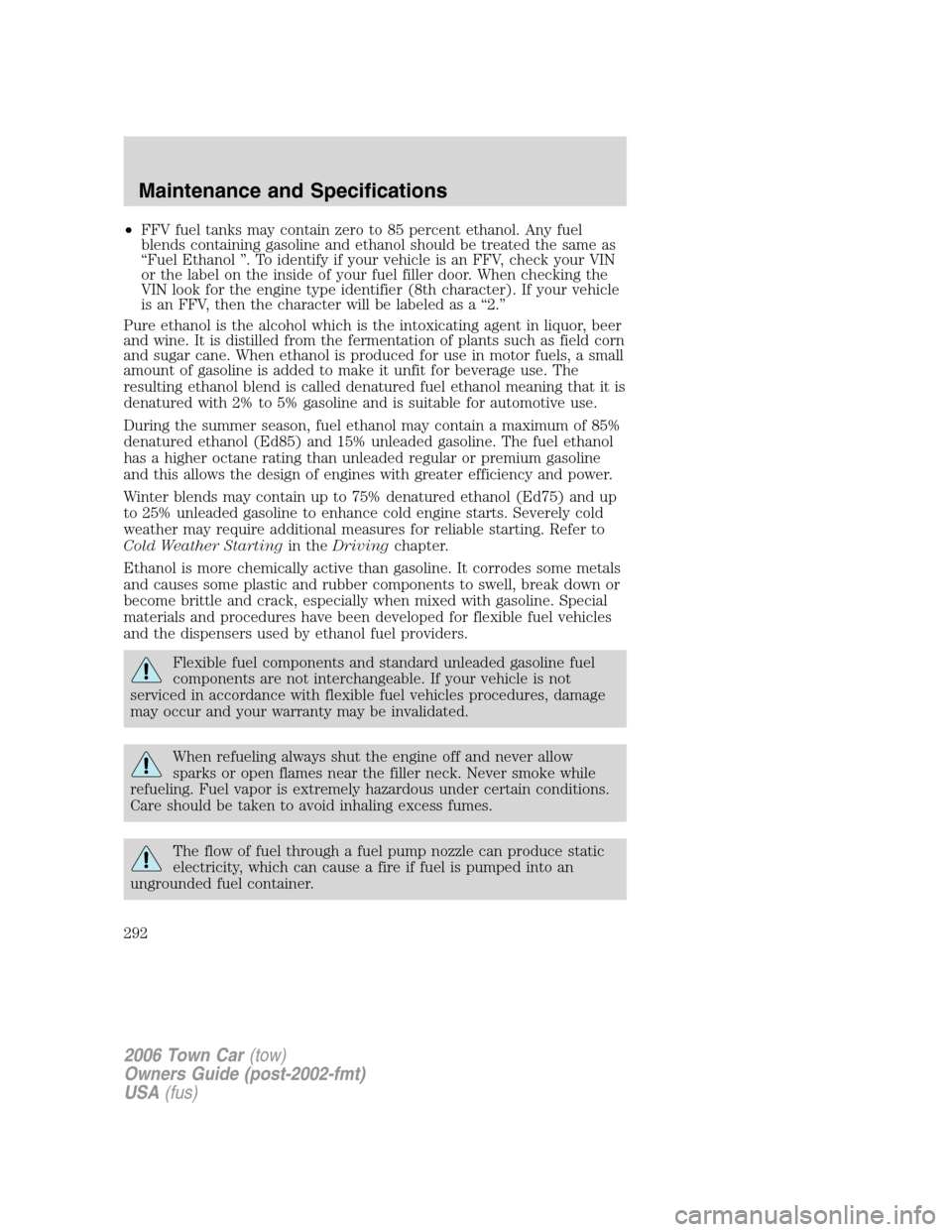 LINCOLN TOWN CAR 2006 Owners Manual •FFV fuel tanks may contain zero to 85 percent ethanol. Any fuel
blends containing gasoline and ethanol should be treated the same as
“Fuel Ethanol ”. To identify if your vehicle is an FFV, chec LINCOLN TOWN CAR 2006 Owners Manual •FFV fuel tanks may contain zero to 85 percent ethanol. Any fuel
blends containing gasoline and ethanol should be treated the same as
“Fuel Ethanol ”. To identify if your vehicle is an FFV, chec