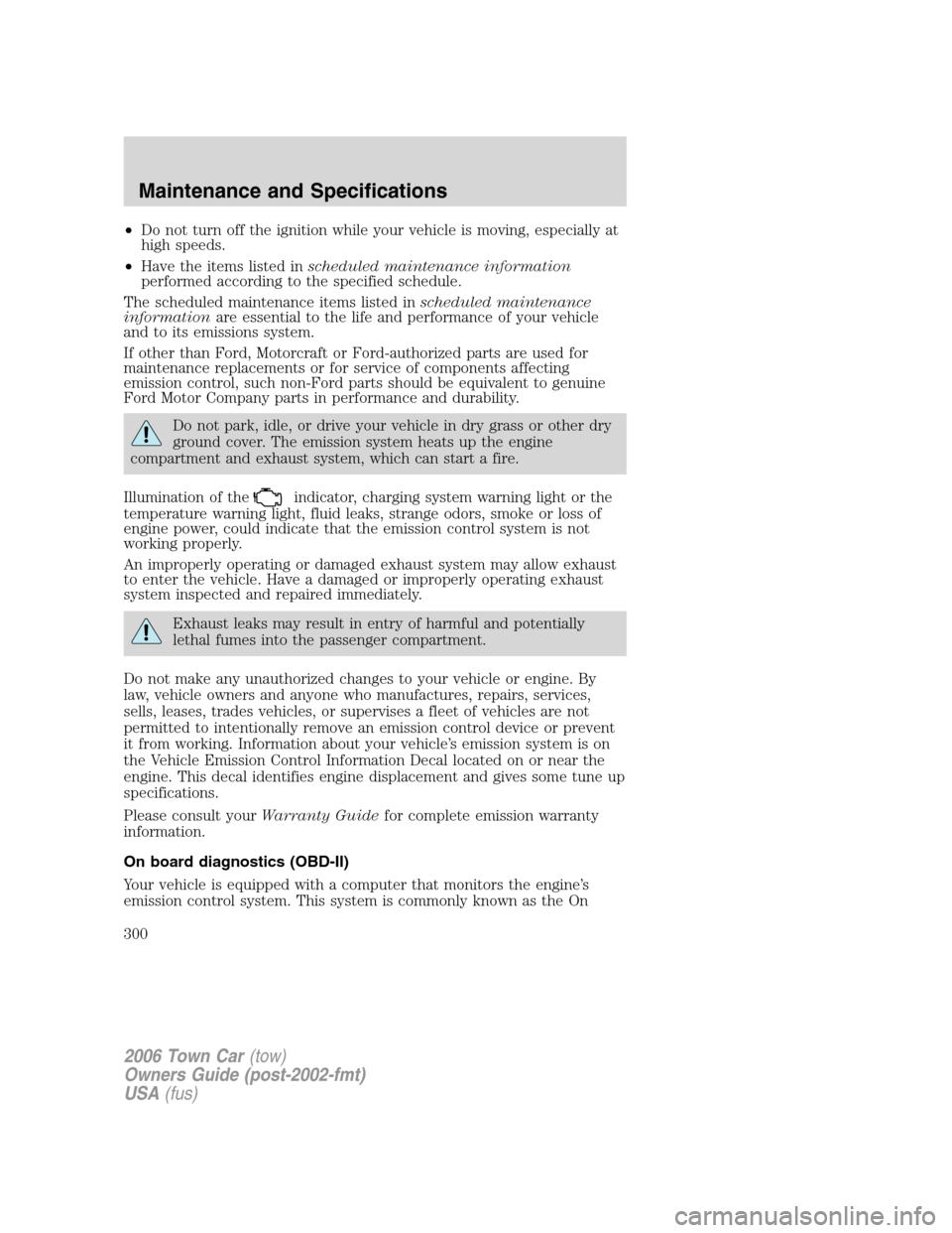 LINCOLN TOWN CAR 2006 Service Manual •Do not turn off the ignition while your vehicle is moving, especially at
high speeds.
•Have the items listed inscheduled maintenance information
performed according to the specified schedule.
The