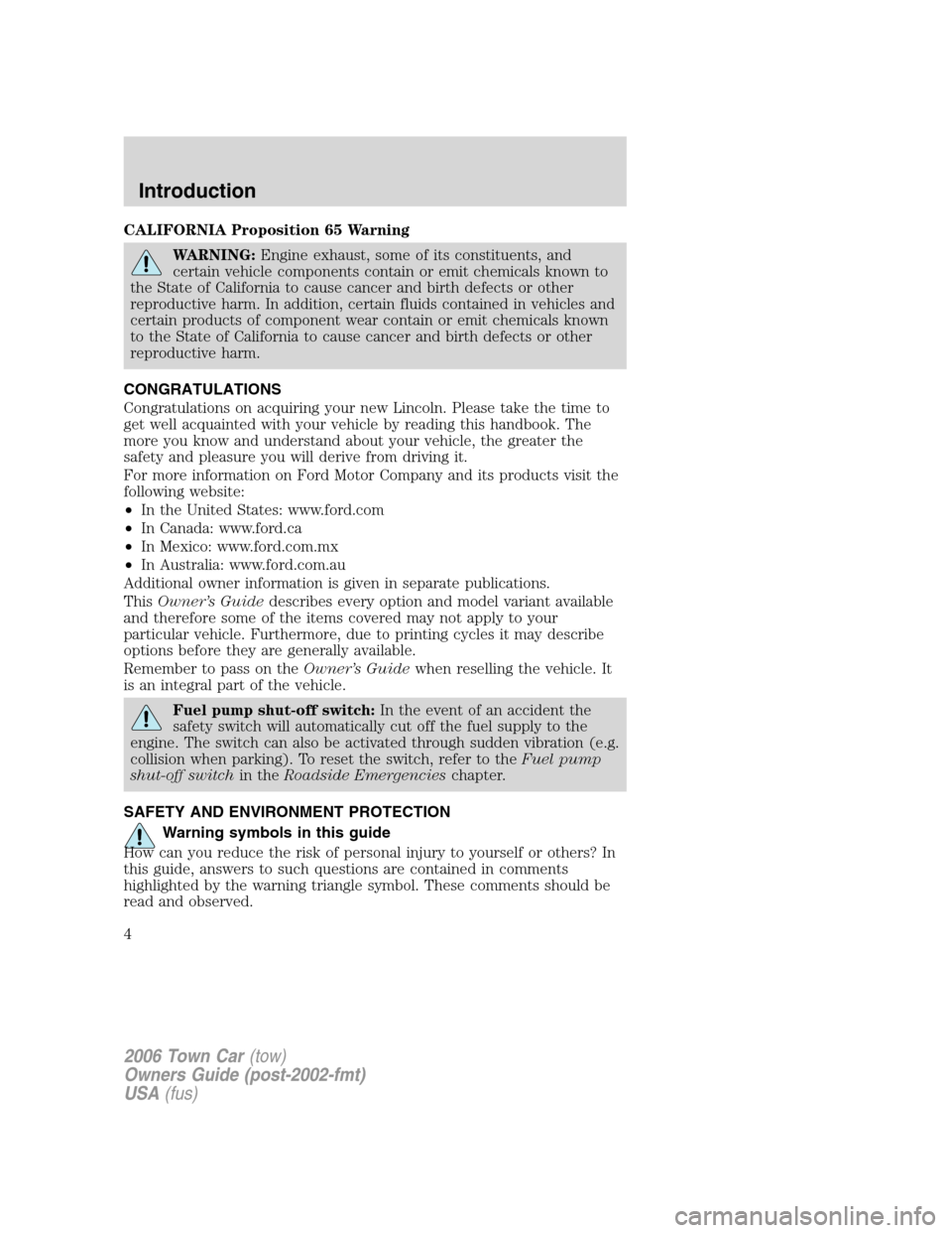 LINCOLN TOWN CAR 2006 Owners Manual CALIFORNIA Proposition 65 Warning
WARNING:Engine exhaust, some of its constituents, and
certain vehicle components contain or emit chemicals known to
the State of California to cause cancer and birth LINCOLN TOWN CAR 2006 Owners Manual CALIFORNIA Proposition 65 Warning
WARNING:Engine exhaust, some of its constituents, and
certain vehicle components contain or emit chemicals known to
the State of California to cause cancer and birth
