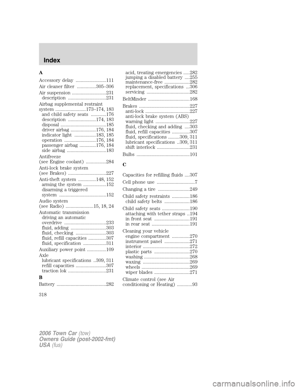 LINCOLN TOWN CAR 2006 User Guide A
Accessory delay ........................111
Air cleaner filter ...............305–306
Air suspension ...........................231
description ..............................231
Airbag supplementa