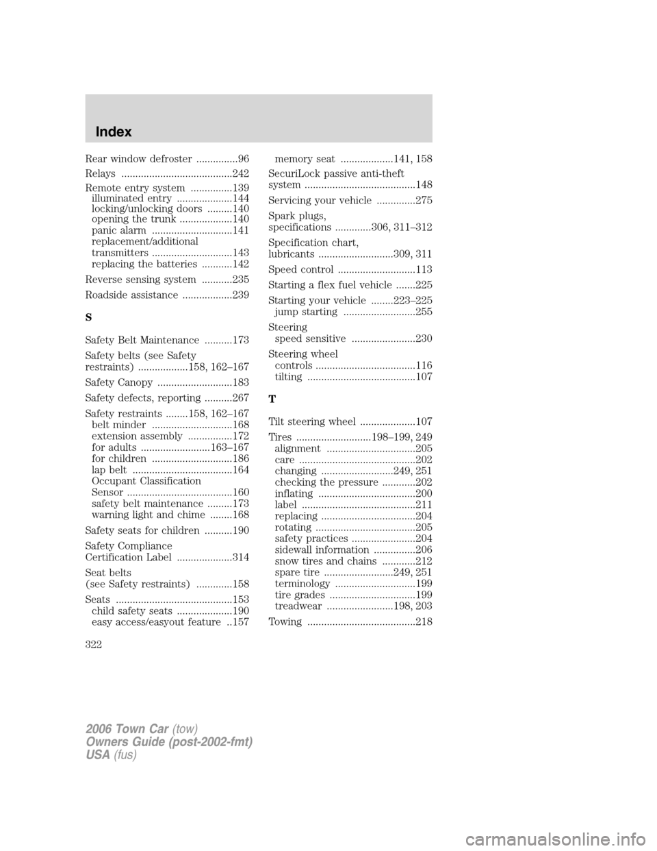 LINCOLN TOWN CAR 2006 Service Manual Rear window defroster ...............96
Relays ........................................242
Remote entry system ...............139
illuminated entry ....................144
locking/unlocking doors ....