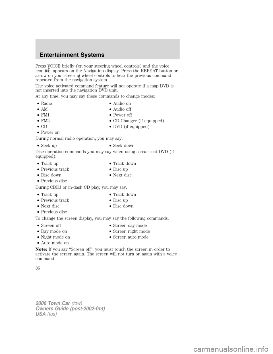 LINCOLN TOWN CAR 2006  Owners Manual Press VOICE briefly (on your steering wheel controls) and the voice
icon
appears on the Navigation display. Press the REPEAT button or
arrow on your steering wheel controls to hear the previous comman