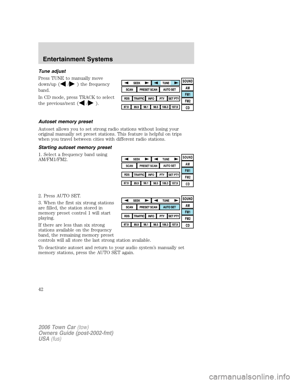 LINCOLN TOWN CAR 2006 Service Manual Tune adjust
Press TUNE to manually move
down/up (
/) the frequency
band.
In CD mode, press TRACK to select
the previous/next (
/).
Autoset memory preset
Autoset allows you to set strong radio stations LINCOLN TOWN CAR 2006 Service Manual Tune adjust
Press TUNE to manually move
down/up (
/) the frequency
band.
In CD mode, press TRACK to select
the previous/next (
/).
Autoset memory preset
Autoset allows you to set strong radio stations