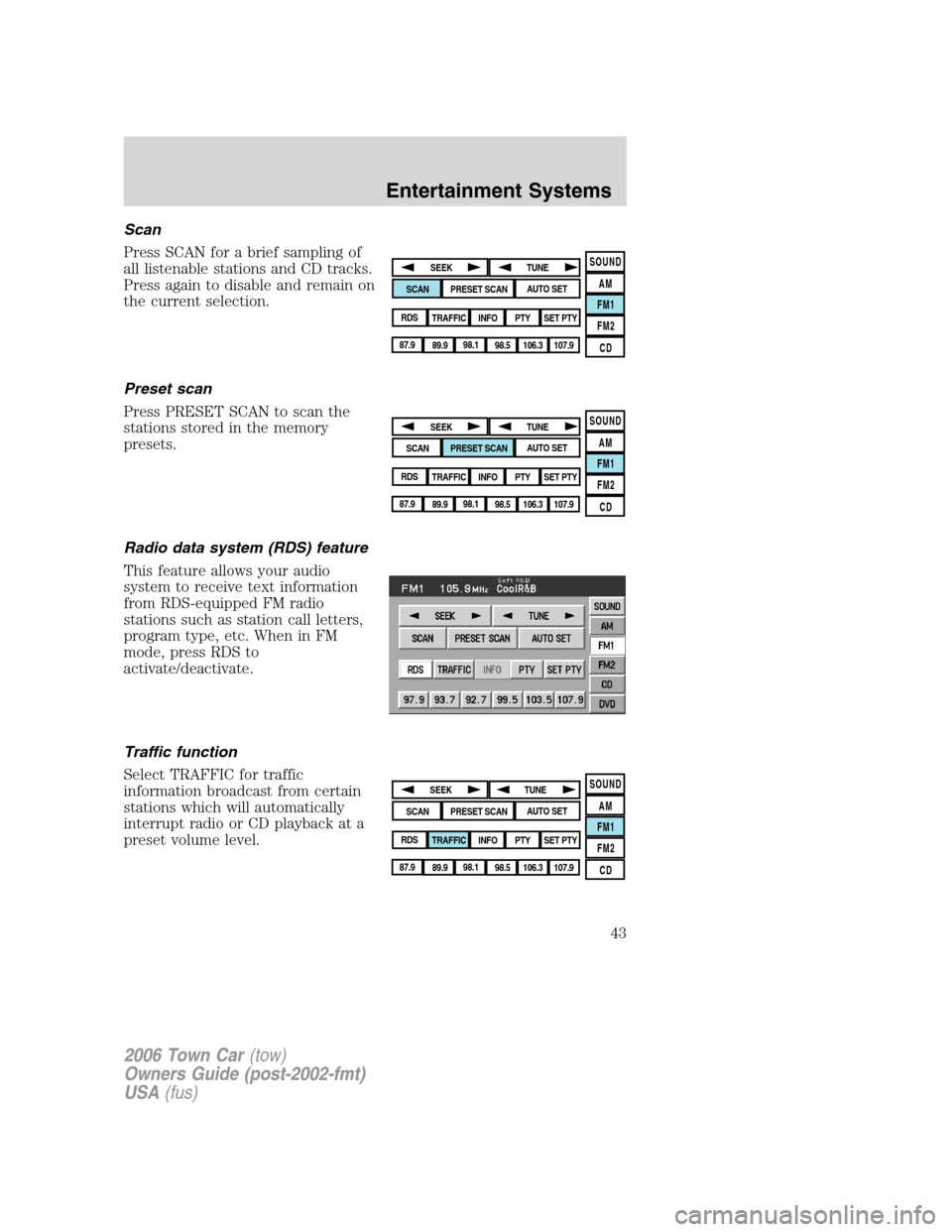 LINCOLN TOWN CAR 2006 Service Manual Scan
Press SCAN for a brief sampling of
all listenable stations and CD tracks.
Press again to disable and remain on
the current selection.
Preset scan
Press PRESET SCAN to scan the
stations stored in LINCOLN TOWN CAR 2006 Service Manual Scan
Press SCAN for a brief sampling of
all listenable stations and CD tracks.
Press again to disable and remain on
the current selection.
Preset scan
Press PRESET SCAN to scan the
stations stored in