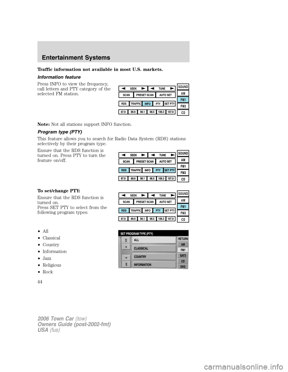 LINCOLN TOWN CAR 2006 Service Manual Traffic information not available in most U.S. markets.
Information feature
Press INFO to view the frequency,
call letters and PTY category of the
selected FM station.
Note:Not all stations support IN LINCOLN TOWN CAR 2006 Service Manual Traffic information not available in most U.S. markets.
Information feature
Press INFO to view the frequency,
call letters and PTY category of the
selected FM station.
Note:Not all stations support IN