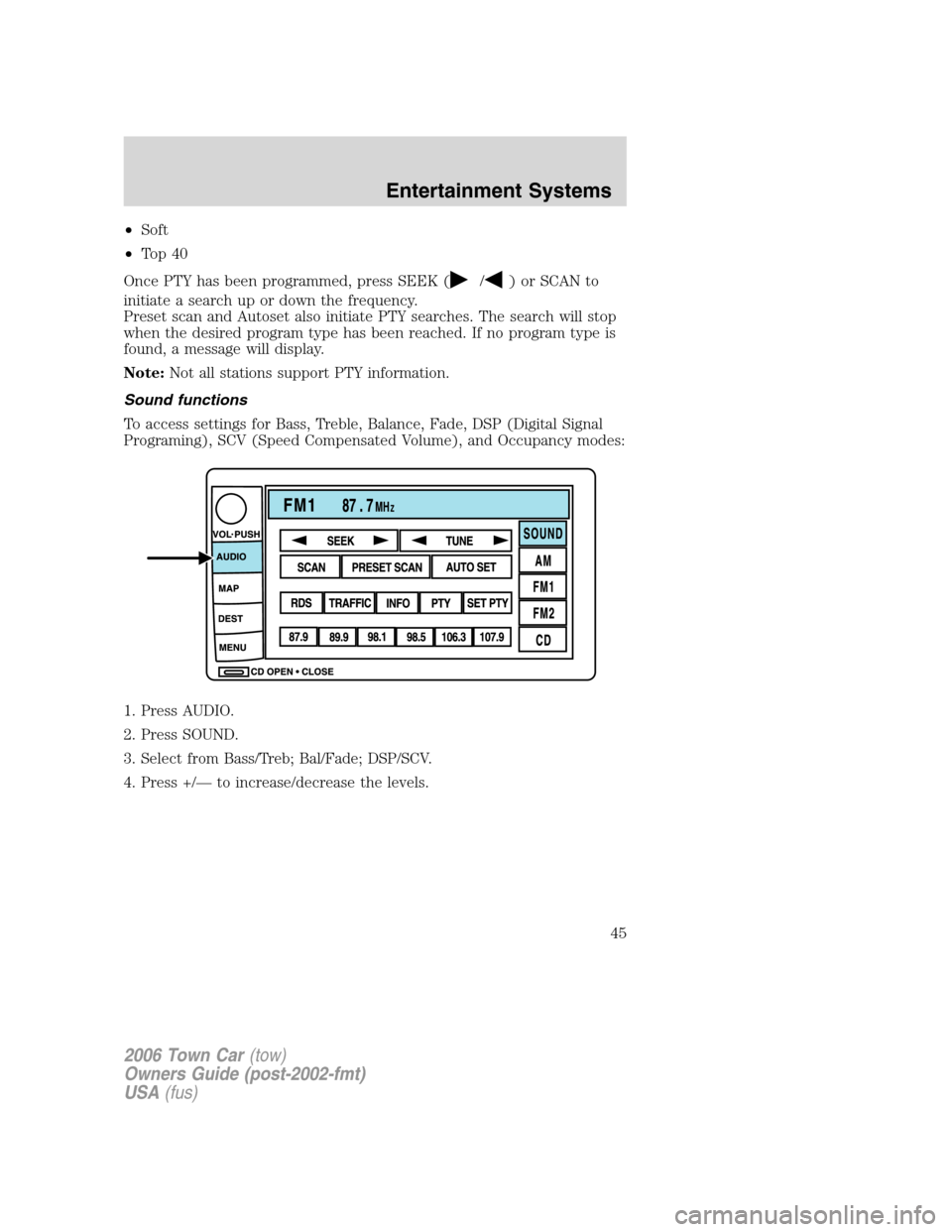 LINCOLN TOWN CAR 2006 Service Manual •Soft
•To p 4 0
Once PTY has been programmed, press SEEK (
/) or SCAN to
initiate a search up or down the frequency.
Preset scan and Autoset also initiate PTY searches. The search will stop
when t LINCOLN TOWN CAR 2006 Service Manual •Soft
•To p 4 0
Once PTY has been programmed, press SEEK (
/) or SCAN to
initiate a search up or down the frequency.
Preset scan and Autoset also initiate PTY searches. The search will stop
when t