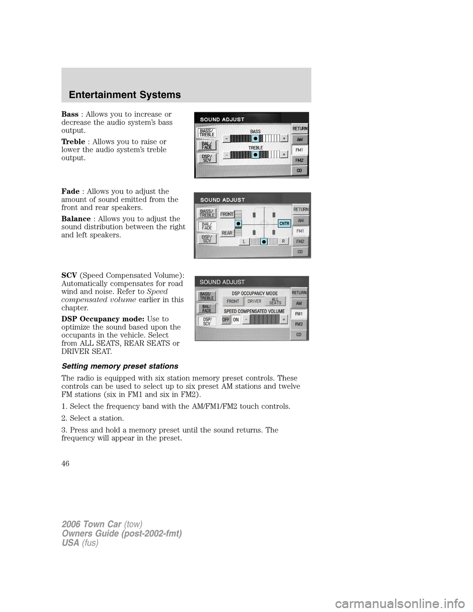 LINCOLN TOWN CAR 2006 Service Manual Bass: Allows you to increase or
decrease the audio system’s bass
output.
Treble: Allows you to raise or
lower the audio system’s treble
output.
Fade: Allows you to adjust the
amount of sound emitt LINCOLN TOWN CAR 2006 Service Manual Bass: Allows you to increase or
decrease the audio system’s bass
output.
Treble: Allows you to raise or
lower the audio system’s treble
output.
Fade: Allows you to adjust the
amount of sound emitt