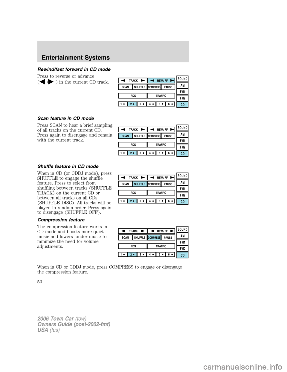 LINCOLN TOWN CAR 2006 Service Manual Rewind/fast forward in CD mode
Press to reverse or advance
(
/) in the current CD track.
Scan feature in CD mode
Press SCAN to hear a brief sampling
of all tracks on the current CD.
Press again to dis LINCOLN TOWN CAR 2006 Service Manual Rewind/fast forward in CD mode
Press to reverse or advance
(
/) in the current CD track.
Scan feature in CD mode
Press SCAN to hear a brief sampling
of all tracks on the current CD.
Press again to dis