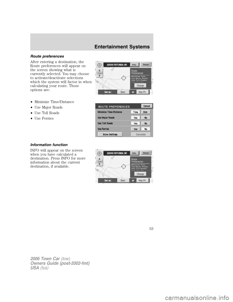 LINCOLN TOWN CAR 2006 Workshop Manual Route preferences
After entering a destination, the
Route preferences will appear on
the screen showing what is
currently selected. You may choose
to activate/deactivate selections
which the system wi LINCOLN TOWN CAR 2006 Workshop Manual Route preferences
After entering a destination, the
Route preferences will appear on
the screen showing what is
currently selected. You may choose
to activate/deactivate selections
which the system wi