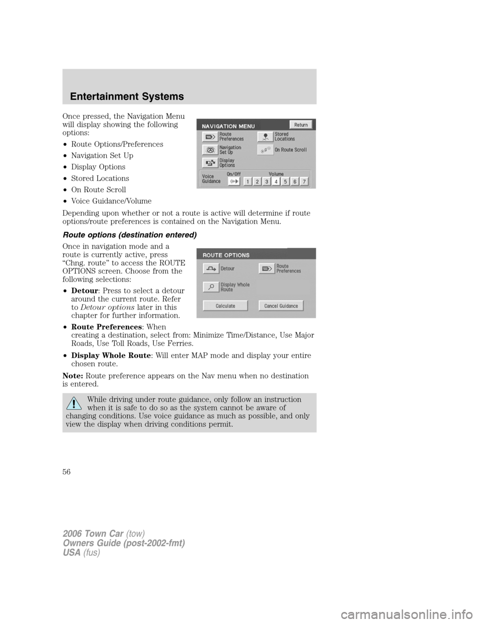 LINCOLN TOWN CAR 2006 Workshop Manual Once pressed, the Navigation Menu
will display showing the following
options:
•Route Options/Preferences
•Navigation Set Up
•Display Options
•Stored Locations
•On Route Scroll
•Voice Guida