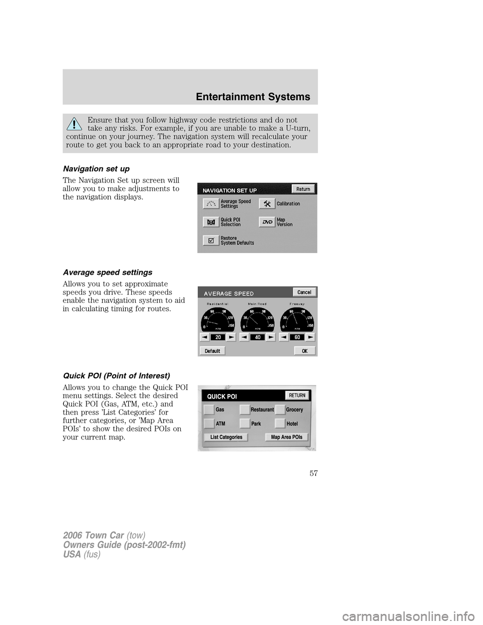LINCOLN TOWN CAR 2006 Workshop Manual Ensure that you follow highway code restrictions and do not
take any risks. For example, if you are unable to make a U-turn,
continue on your journey. The navigation system will recalculate your
route LINCOLN TOWN CAR 2006 Workshop Manual Ensure that you follow highway code restrictions and do not
take any risks. For example, if you are unable to make a U-turn,
continue on your journey. The navigation system will recalculate your
route