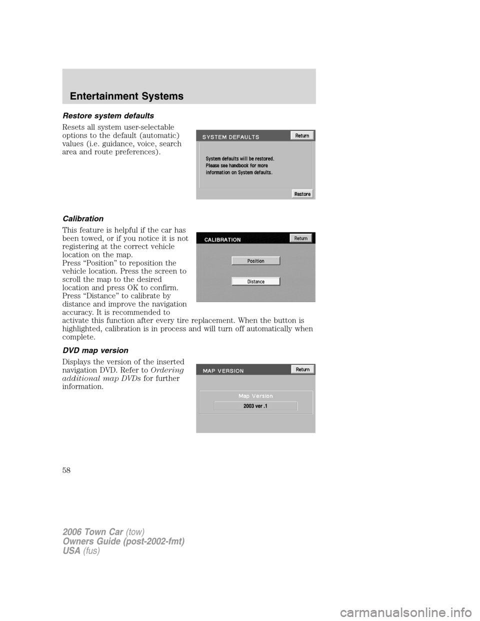LINCOLN TOWN CAR 2006 Workshop Manual Restore system defaults
Resets all system user-selectable
options to the default (automatic)
values (i.e. guidance, voice, search
area and route preferences).
Calibration
This feature is helpful if th