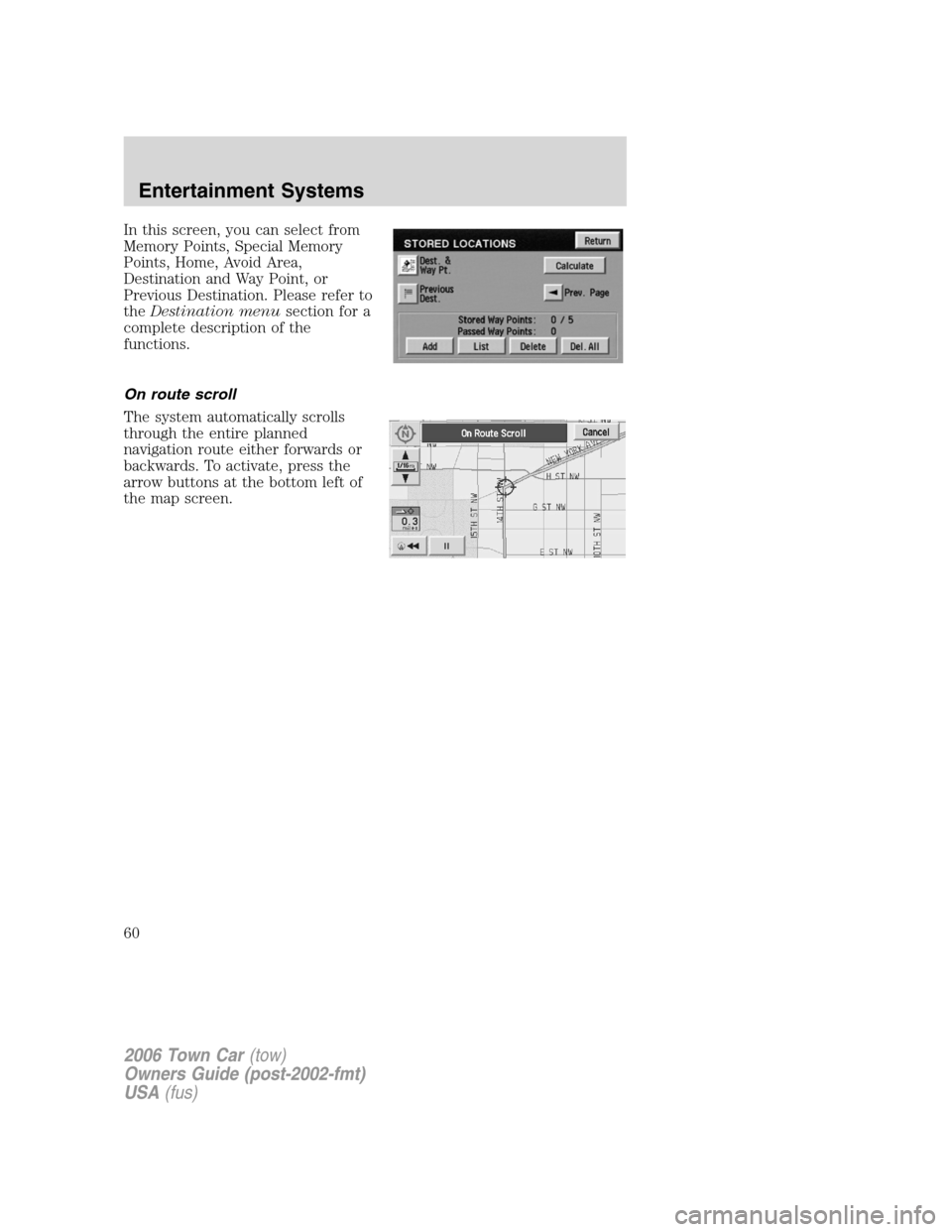 LINCOLN TOWN CAR 2006 Workshop Manual In this screen, you can select from
Memory Points, Special Memory
Points, Home, Avoid Area,
Destination and Way Point, or
Previous Destination. Please refer to
theDestination menusection for a
complet