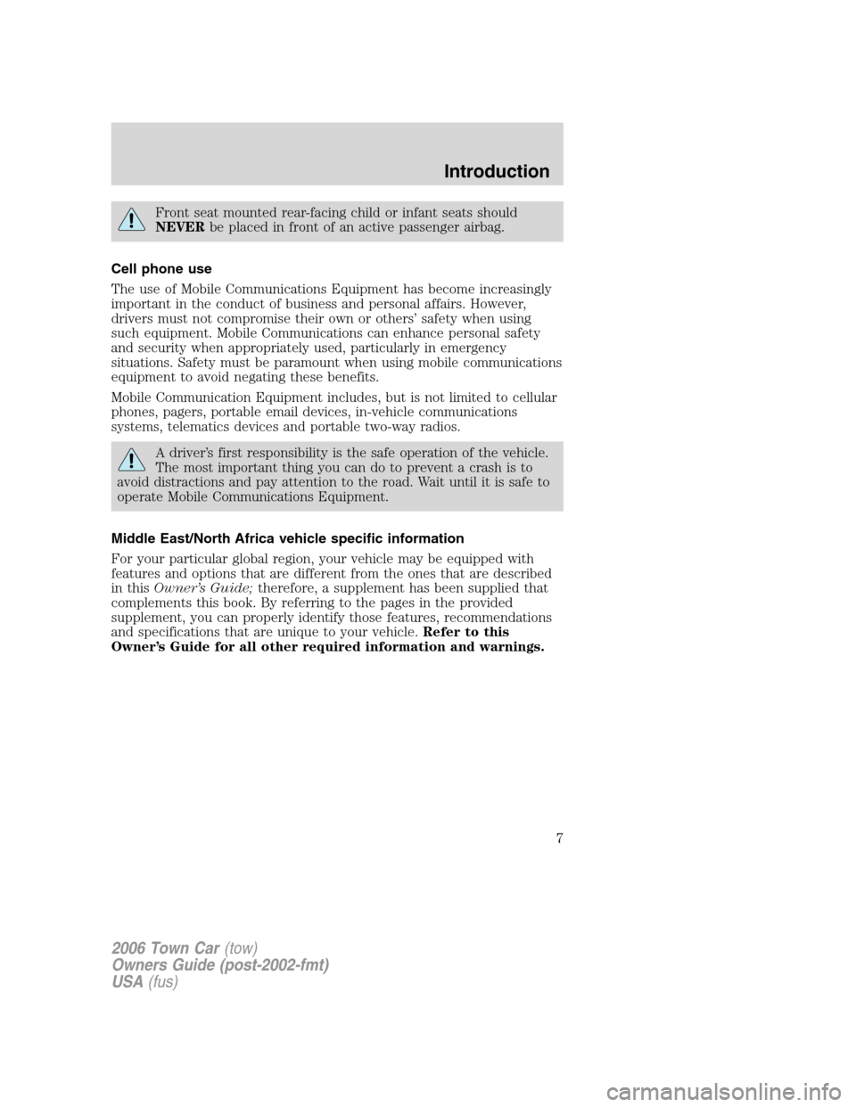 LINCOLN TOWN CAR 2006 Owners Manual Front seat mounted rear-facing child or infant seats should
NEVERbe placed in front of an active passenger airbag.
Cell phone use
The use of Mobile Communications Equipment has become increasingly
imp LINCOLN TOWN CAR 2006 Owners Manual Front seat mounted rear-facing child or infant seats should
NEVERbe placed in front of an active passenger airbag.
Cell phone use
The use of Mobile Communications Equipment has become increasingly
imp