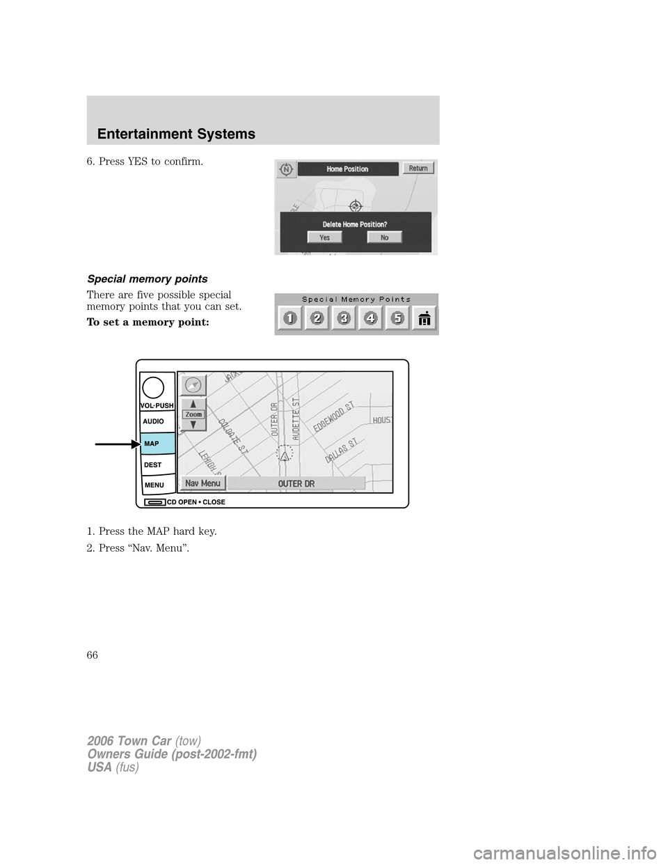 LINCOLN TOWN CAR 2006  Owners Manual 6. Press YES to confirm.
Special memory points
There are five possible special
memory points that you can set.
To set a memory point:
1. Press the MAP hard key.
2. Press “Nav. Menu”.
2006 Town Car